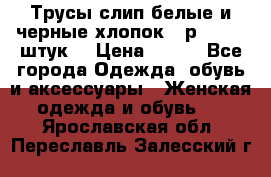 Трусы слип белые и черные хлопок - р.56 (16 штук) › Цена ­ 130 - Все города Одежда, обувь и аксессуары » Женская одежда и обувь   . Ярославская обл.,Переславль-Залесский г.
